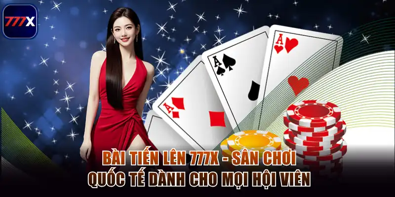 Bài Tiến Lên 777x - Sân Chơi Quốc Tế Dành Cho Mọi Hội Viên 1 Bài tiến lên 777x
