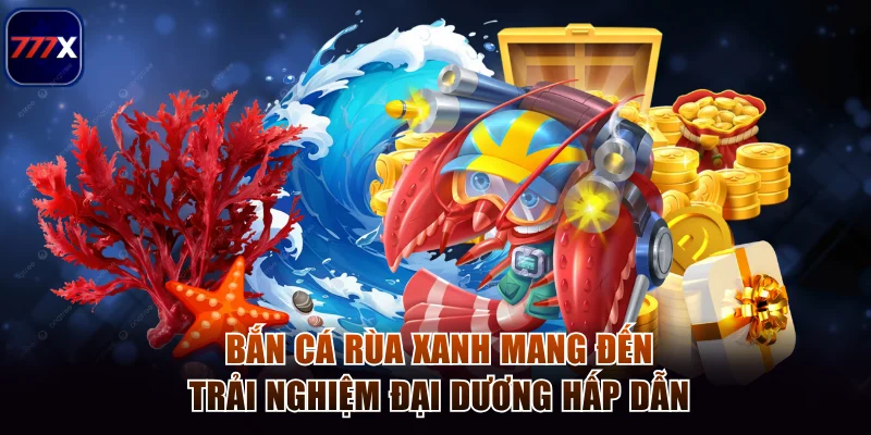 Bắn Cá Rùa Xanh 777x Săn Boss Giáp Trụ Nhận Thưởng Khủng 2 Bắn cá rùa xanh mang đến trải nghiệm đại dương hấp dẫn