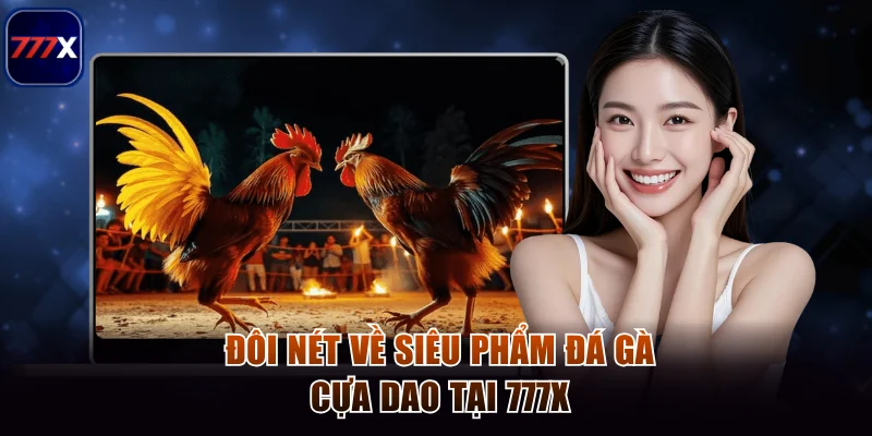 Quy Tắc Chơi Đá Gà Cựa Dao Cực Dễ Hiểu Dành Cho Tân Binh 2 Đôi nét về siêu phẩm đá gà cựa dao tại 777x