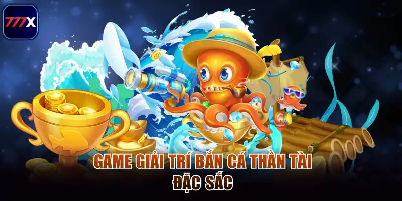 Bắn Cá Thần Tài 777x - Đỉnh Cao Giải Trí Săn Thưởng Khủng 2 Game giải trí bắn cá thần tài đặc sắc