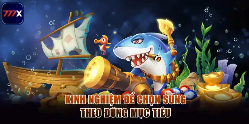 Bắn Cá Xiềng 777x - Giải Trí Đỉnh Cao, Thưởng Lớn Bất Ngờ 4 Kinh nghiệm để chọn súng theo đúng mục tiêu