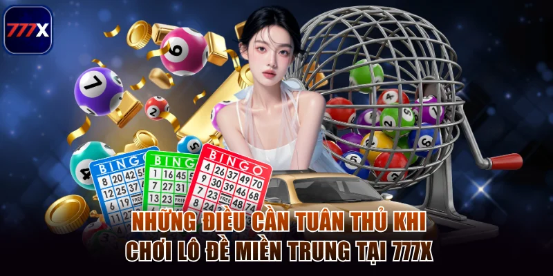 Bí Quyết Chơi Xổ Số Miền Trung Chắc Ăn Luôn Trúng Đậm 3 Những điều cần tuân thủ khi chơi lô đề miền Trung tại 777x