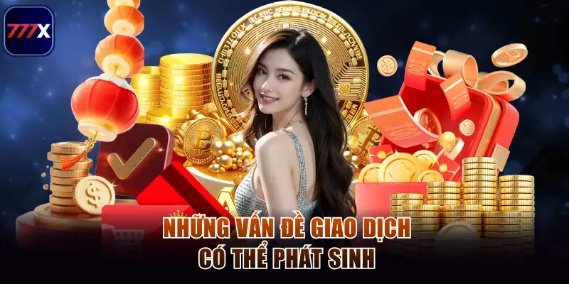 Rút Tiền 777x – Hướng Dẫn Chi Tiết, An Toàn Và Hiệu Quả 3 Những vấn đề giao dịch có thể phát sinh