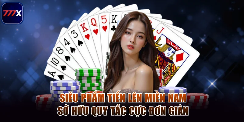 Siêu phẩm Tiến Lên Miền Nam sở hữu quy tắc cực đơn giản