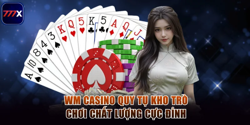 WM Casino quy tụ kho trò chơi chất lượng cực đỉnh